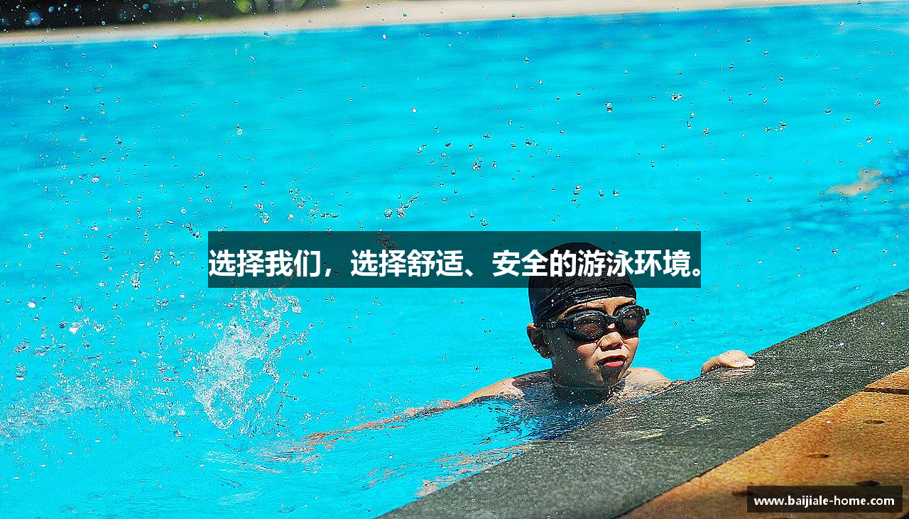 选择我们，选择舒适、安全的游泳环境。